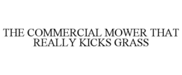 THE COMMERCIAL MOWER THAT REALLY KICKS GRASS trademark