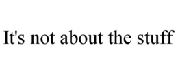 IT'S NOT ABOUT THE STUFF trademark