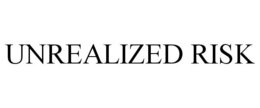 UNREALIZED RISK trademark
