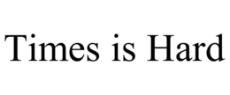 TIMES IS HARD trademark