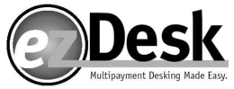 EZDESK MULTIPAYMENT DESKING MADE EASY. trademark