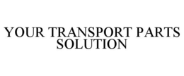 YOUR TRANSPORT PARTS SOLUTION trademark