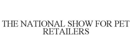 THE NATIONAL SHOW FOR PET RETAILERS trademark