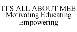 IT'S ALL ABOUT MEE MOTIVATING EDUCATINGEMPOWERING trademark