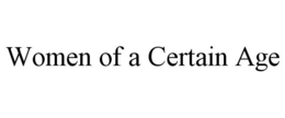 WOMEN OF A CERTAIN AGE trademark