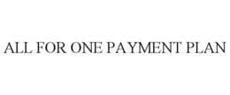 ALL FOR ONE PAYMENT PLAN trademark