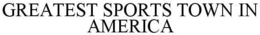 GREATEST SPORTS TOWN IN AMERICA trademark