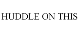 HUDDLE ON THIS trademark