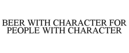 BEER WITH CHARACTER FOR PEOPLE WITH CHARACTER trademark