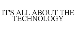 IT'S ALL ABOUT THE TECHNOLOGY trademark