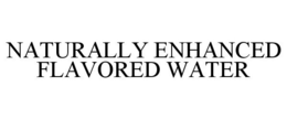 NATURALLY ENHANCED FLAVORED WATER trademark