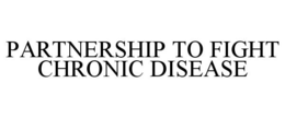 PARTNERSHIP TO FIGHT CHRONIC DISEASE trademark