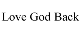 LOVE GOD BACK trademark