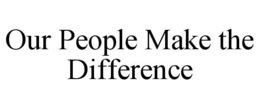 OUR PEOPLE MAKE THE DIFFERENCE trademark