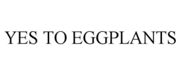 YES TO EGGPLANTS trademark