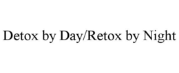 DETOX BY DAY/RETOX BY NIGHT trademark