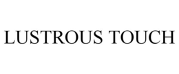 LUSTROUS TOUCH trademark