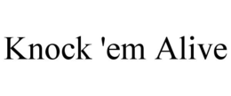 KNOCK 'EM ALIVE trademark