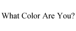 WHAT COLOR ARE YOU? trademark