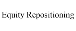 EQUITY REPOSITIONING trademark