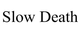 SLOW DEATH trademark