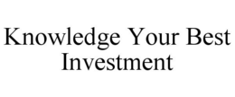 KNOWLEDGE YOUR BEST INVESTMENT trademark