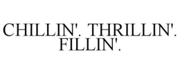 CHILLIN'. THRILLIN'. FILLIN'. trademark