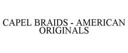 CAPEL BRAIDS - AMERICAN ORIGINALS trademark