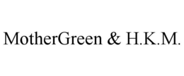 MOTHERGREEN & H.K.M. trademark