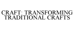 CRAFT: TRANSFORMING TRADITIONAL CRAFTS trademark