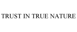 TRUST IN TRUE NATURE trademark