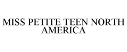 MISS PETITE TEEN NORTH AMERICA trademark