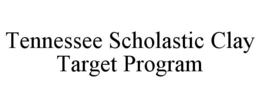 TENNESSEE SCHOLASTIC CLAY TARGET PROGRAM trademark