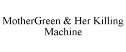 MOTHERGREEN & HER KILLING MACHINE trademark
