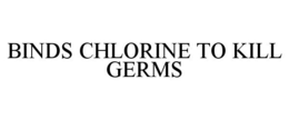 BINDS CHLORINE TO KILL GERMS trademark