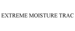 EXTREME MOISTURE TRAC trademark