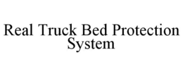 REAL TRUCK BED PROTECTION SYSTEM trademark