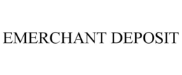 EMERCHANT DEPOSIT trademark