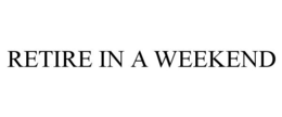 RETIRE IN A WEEKEND trademark