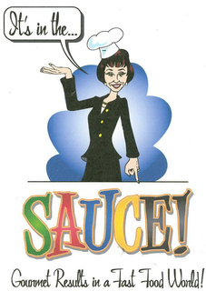 IT'S IN THE... SAUCE! GOURMET RESULTS IN A FAST FOOD WORLD! trademark