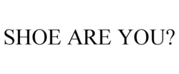 SHOE ARE YOU? trademark