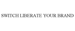 SWITCH LIBERATE YOUR BRAND trademark