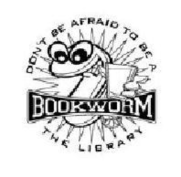 DON'T BE AFRAID TO BE A BOOKWORM THE LIBRARY trademark