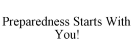 PREPAREDNESS STARTS WITH YOU! trademark
