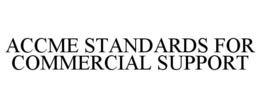ACCME STANDARDS FOR COMMERCIAL SUPPORT trademark