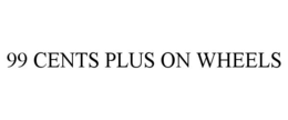 99 CENTS PLUS ON WHEELS trademark