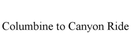 COLUMBINE TO CANYON RIDE trademark