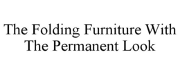 THE FOLDING FURNITURE WITH THE PERMANENT LOOK trademark