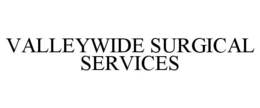 VALLEYWIDE SURGICAL SERVICES trademark