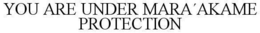 YOU ARE UNDER MARA´AKAME PROTECTION trademark